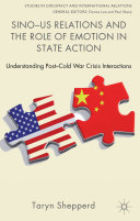Sino-US relations and the role of emotion in state action : understanding post-Cold War crisis interactions /
