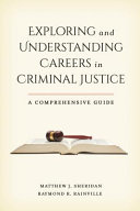 Exploring and understanding careers in criminal justice : a comprehensive guide /