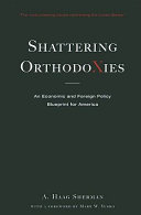 Shattering orthodoxies : an economic and foreign policy blueprint for America /