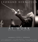 Leonard Bernstein at work : his final years, 1984-1990 /