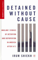 Detained without cause : Muslims' stories of detention and deportation in America after 9/11 /