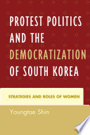 Protest politics and the democratization of South Korea : strategies and roles of women /