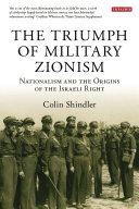 The triumph of military Zionism : nationalism and the origins of the Israeli right /