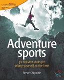 Adventure sports : 52 brilliant ideas for taking yourself to the limit /