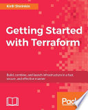 Getting Started with Terraform : build, combine, and launch infrastructure in a fast, secure, and effective manner /