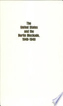The United States and the Berlin Blockade, 1948-1949 : a study in crisis decision-making /