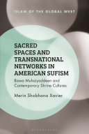 Sacred spaces and transnational networks in American Sufism : Bawa Muhaiyaddeen and contemporary shrine cultures /