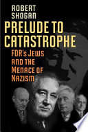 Prelude to catastrophe : FDR's Jews and the menace of Nazism /