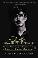 The battle of Blair Mountain : the story of America's largest labor uprising /