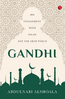 Gandhi, his engagement with Islam and the Arab world /