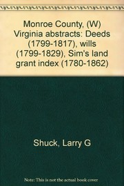 Monroe County, (W) Virginia abstracts : deeds (1799-1817), wills (1799-1829), Sim's land grant index (1780-1862) /