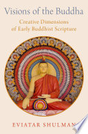 Visions of the Buddha : creative dimensions of early Buddhist scripture /