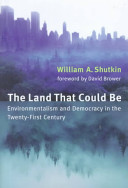 The land that could be : environmentalism and democracy in the twenty-first century /