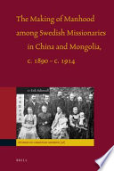 The making of manhood among Swedish missionaries in China and Mongolia, c. 1890-c. 1914 /