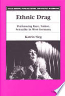 Ethnic drag : performing race, nation, sexuality in West Germany /