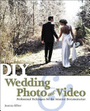 DIY wedding photo and video : professional techniques for the amateur documentarian /