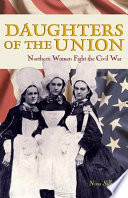 Daughters of the Union : Northern Women Fight the Civil War.