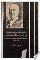 Philadelphia politics from the bottom up : the life of Irishman William McMullen, 1824-1901 /