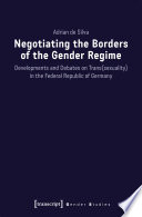 Negotiating the Borders of the Gender Regime : Developments and Debates on Trans(sexuality) in the Federal Republic of Germany.