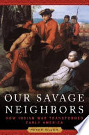Our savage neighbors : how Indian war transformed early America /