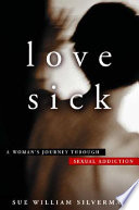Love sick : one woman's journey through sexual addiction /