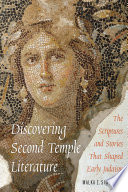 Discovering Second Temple literature : the scriptures and stories that shaped early Judaism /