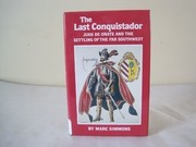 The last conquistador : Juan de O~nate and the settling of the far Southwest /