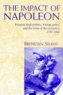 The impact of Napoleon : Prussian high politics, foreign policy and the crisis of the executive, 1797-1806 /