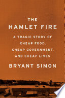 The Hamlet Fire : a tragic story of cheap food, cheap government, and cheap lives /