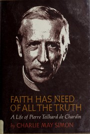 Faith has need of all the truth : a life of Pierre Teilhard de Chardin /