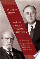 FDR and Chief Justice Hughes : the president, the Supreme Court, and the epic battle over the New Deal /