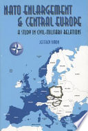 NATO enlargement and Central Europe a study in civil-military relations /