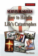 Survival skills : how to handle life's catastrophes /