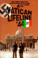 A Vatican lifeline : allied fugitives, aided by the Italian Resistance, foil the Gestapo in Nazi-occupied Rome, 1944 /