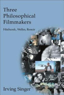Three philosophical filmmakers : Hitchcock, Welles, Renoir /