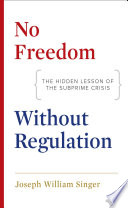 No freedom without regulation : the hidden lesson of the subprime crisis /