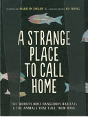 A strange place to call home : the world's most dangerous habitats & the animals that call them home /