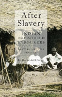 After slavery : Indian indentured labourers : British Guiana, 1838 to 1917 /