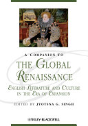 A Companion to the Global Renaissance : English Literature and Culture in the Era of Expansion.