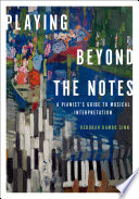 Playing beyond the notes : a pianist's guide to musical interpretation /