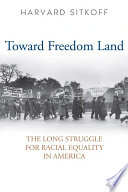 Toward freedom land : the long struggle for racial equality in America /