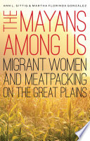 The Mayans Among Us : Migrant Women and Meatpacking on the Great Plains.