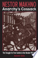 Nestor Makhno : Anarchy's cossack : the struggle for free Soviets in the Ukraine, 1917-1921 /