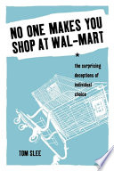 No one makes you shop at Wal-Mart : the surprising deceptions of individual choice /