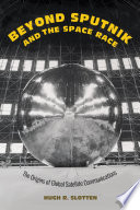 Beyond Sputnik and the space race : the origins of global satellite communications /