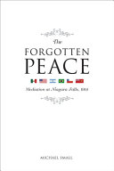 The forgotten peace : mediation at Niagara Falls, 1914 /