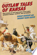 Outlaw tales of Kansas : true stories of the Sunflower State's most infamous crooks, culprits, and cutthroats /