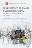 Hong Kong public and squatter housing : geopolitics and informality, 1963-1985 /
