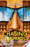 Chasing El Dorado : a South American Adventure /