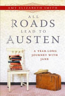 All roads lead to Austen : a yearlong journey with Jane /